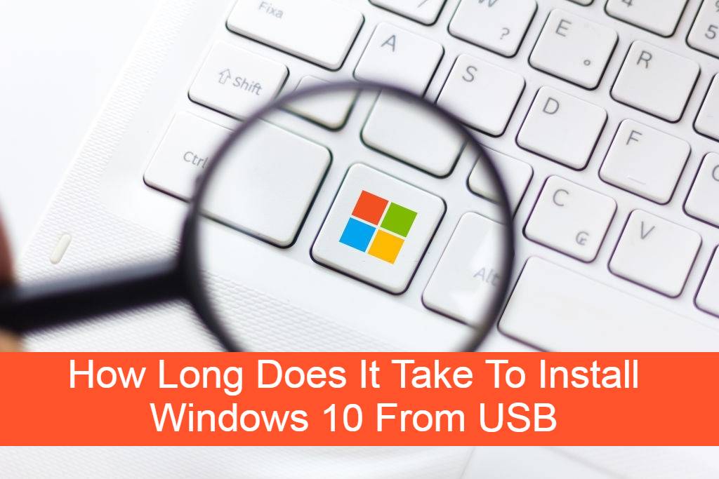 How Long Does It Take To Install Windows 10 From USB